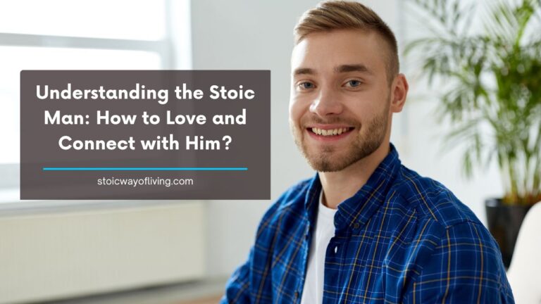 Understanding the Stoic Man: How to Love and Connect with Him?
